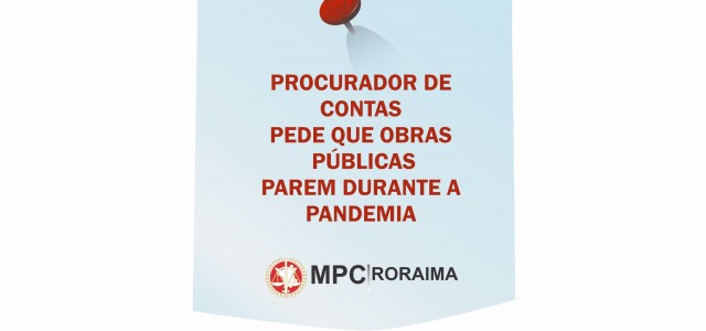 PROCURADOR DE CONTAS PEDE QUE OBRAS PAREM DURANTE A PANDEMIA